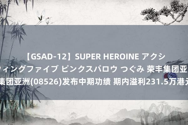 【GSAD-12】SUPER HEROINE アクションウォーズ 超翼戦隊ウィングファイブ ピンクスパロウ つぐみ 荣丰集团亚洲(08526)发布中期功绩 期内溢利231.5万港元 同比扭亏为盈