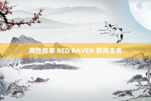 两性故事 RED RAVEN 期间圭表